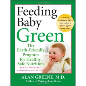 Feeding Baby Green: The Earth Friendly Program for Healthy, Safe Nutrition During Pregnancy, Childhood, and Beyond