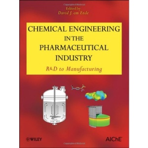 Chemical Engineering in the Pharmaceutical Industry: R&D to Manufacturing