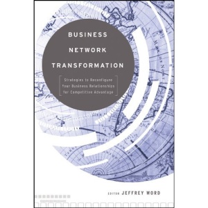 Business Network Transformation: Strategies to Reconfigure Your Business Relationships for Competitive Advantage
