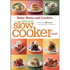 Better Homes and Gardens the Ultimate Slow Cooker Book: More Than 400 Recipes from Appetizers to Desserts (Better Homes & Gardens)