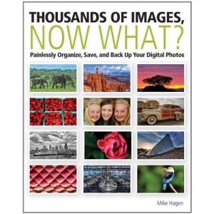 Thousands of Images, Now What?: Painlessly Organize, Save, and Back-up Your Digital Photos