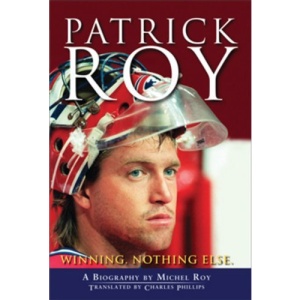 Patrick Roy: Winning, Nothing Else