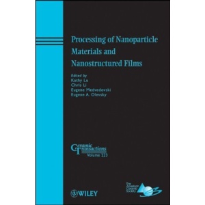Processing of Nanoparticle Materials and Nanostructured Films: Ceramic Transactions (Ceramic Transactions Series)