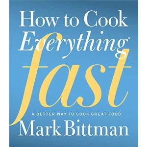 How to Cook Everything Fast: A Better Way to Cook Great Food