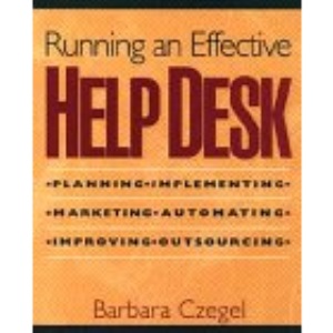 Running an Effective Help Desk: Planning, Implementing, Marketing, Automating, Improving, Outsourcing