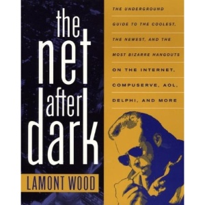 The Net After Dark: Underground Guide to the Coolest, the Newest and the Most Bizarre Hangouts on the Internet, CompuServe, AOL, Delphi and More