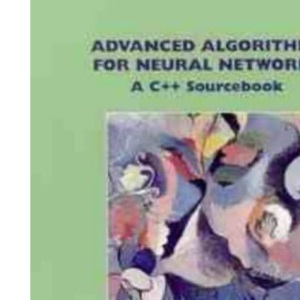 Advanced Algorithms for Neural Networks: C++ Sourcebook