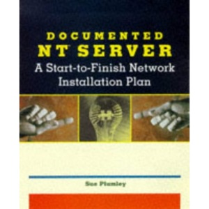 Documented NT Server: A Start-to-finish Network Installation Plan
