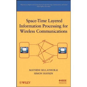Space–Time Layered Information Processing for Wireless Communications (Adaptive and Cognitive Dynamic Systems: Signal Processing, Learning, Communications and Control)