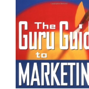The Guru Guide to Marketing: A Concise Guide to the Best Ideas from Today's Top Marketers