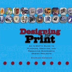 The Designing for Print: An In-depth Guide to Planning, Creating, and Producing Successful Design Projects
