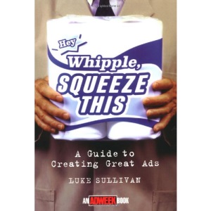 Hey Whipple, Squeeze This: Guide to Creating Great Ads (Adweek Magazine Series)