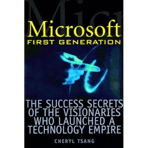 Microsoft First Generation: The Success Secrets of the Visionaries Who Launched a Technology Empire