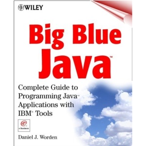 Big Blue Java: Complete Guide to Programming Java Applications with IBM Tools (Wiley Computer Publishing)