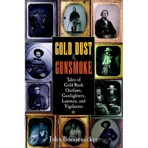 Gold Dust and Gunsmoke: Tales of Gold Rush Outlaws, Gunfighters, Lawmen, and Vigilantes: Tales of Gold Rush Outlaws, Gunfighters, Lawmen, and Vigilantes