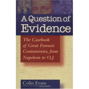 A Question of Evidence: The Casebook of Great Forensic Controversies from Napoleon to O.J.