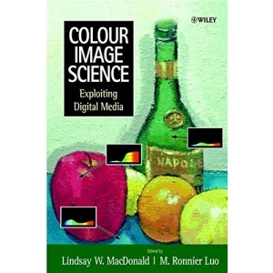 Colour Image Science: Exploiting Digital Media (Electrical & Electronics Engr)