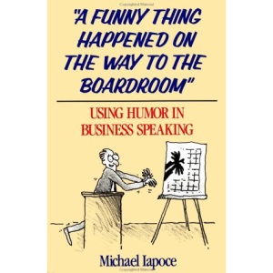 A Funny Thing Happened on the Way to the Boardroom: Using Humour in Business Speaking