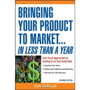 Bringing Your Product to Market... In Less Than a Year: Fast-track Approaches to Cashing in on Your Great Idea