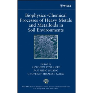 Biophysico–Chemical Processes of Heavy Metals and Metalloids in Soil Environments (Wiley Series Sponsored by IUPAC in Biophysico-Chemical Processes in Environmental Systems)
