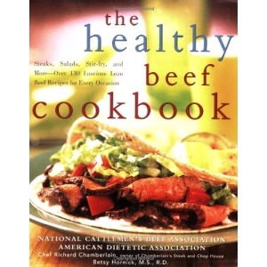 The Healthy Beef Cookbook: Steaks, Salads, Stir-fry, and More : Over 130 Luscious Lean Beef Recipes for Every Occasion