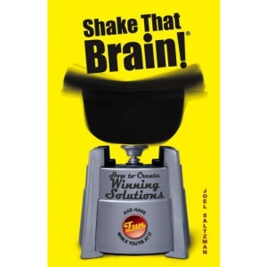 Shake That Brain: How to Create Winning Solutions and Have Fun While You're at it