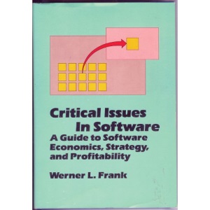 Critical Issues in Software: Guide to Software Economics Strategy and Profitability (A Wiley-Interscience publication)
