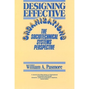 Designing Effective Organizations: The Sociotechnical Systems Perspective (Wiley Series on Organizational Assessment and Change)