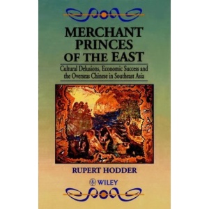 Merchant Princes of the East: Cultural Delusions, Economic Success and the Overseas Chinese in Southeast Asia