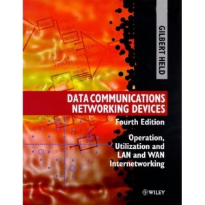 Data Communications Networking Devices: Operation, Utilization and Lan and Wan Internetworking