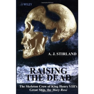 Raising the Dead: The Skeleton Crew of King Henry VIII's Great Ship the Mary Rose