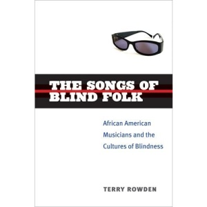 The Songs of Blind Folk: African American Musicians and the Cultures of Blindness (Corporealities: Discourses of Disability)