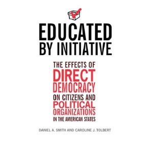 Educated by Initiative: The Effects of Direct Democracy on Citizens and Political Organizations in the American States