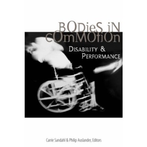 Bodies in Commotion: Disability and Performance (Corporealities: Discourses of Disability)