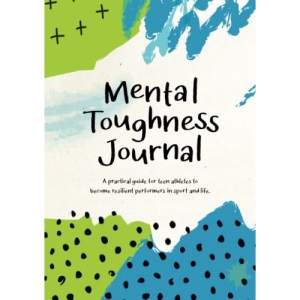 Mental Toughness Journal: A practical guide for teen athletes to become resilient performers in sport and in life.