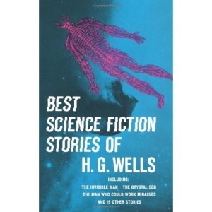 The Best Science Fiction Stories of H.G. Wells: Including the Invisible Man, the Crystal Egg, the Man Who Could Work Miracles and 15 Other Stories