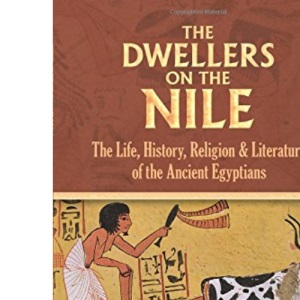The Dwellers on the Nile: Chapters on the Life, Religion and Literature of the Ancient Egyptians (Life, History, Religion and Literature of the Ancient Egypti)