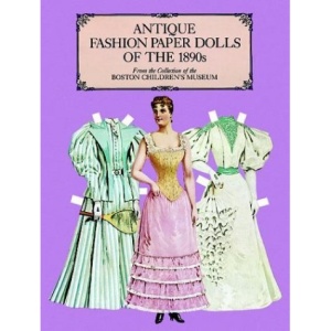 Antique Fashion Paper Dolls of the 1890s in Full Colour: From the Collection of the Boston Children's Museum (Dover Victorian Paper Dolls)