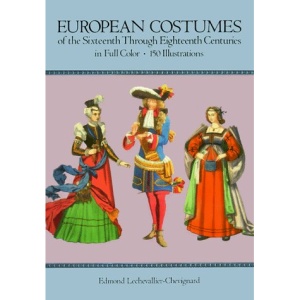 European Costume of the Sixteenth Through Eighteenth Centuries in Full Color