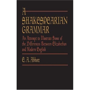 A Shakespearian Grammar: An Attempt to Illustrate Some of the Differences between Elizabethan and Modern English