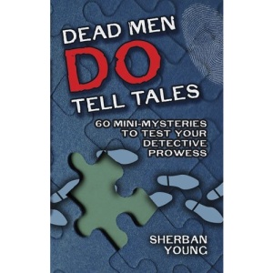 Dead Men Do Tell Tales Dead Men Do Tell Tales: 60 Mini-Mysteries to Test Your Detective Prowess 60 Mini-Mysteries to Test Your Detective Prowess (Dover Books on Magic, Games and Puzzles)
