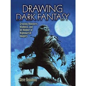 Drawing Dark Fantasy: Creating Monsters, Madness, and All Manner of Nightmarish Imagery: 1 (Dover Art Instruction)