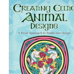 Creating Celtic Animal Designs: A Fresh Approach to Traditional Design