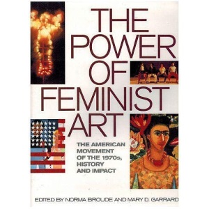 The Power of Feminist Art: Emergence, Impact and Triumph of the American Feminist Art Movement