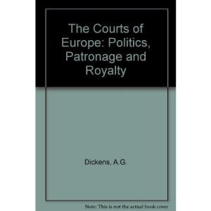 The Courts of Europe: Politics, Patronage and Royalty
