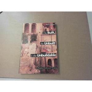 Built, the Unbuilt and the Unbuildable: In Pursuit of Architectural Meaning