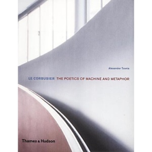 Le Corbusier: The Poetics of Machine and Metaphor (Architecture/Design Series)