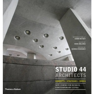 Studio 44 Architects: Concepts, Strategies, Works: New Forms for Russia’s Contemporary Cities