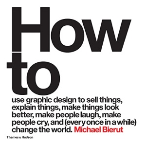 How to use graphic design to sell things, explain things, make things look better, make people laugh, make people cry, and (every once in a while) change the world