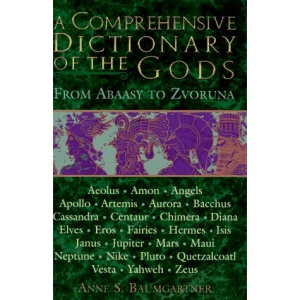 A Comprehensive Dictionary of the Gods: From Abaasu to Zvoruna
